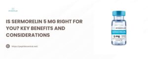 Is Sermorelin 5 mg Right for You Key Benefits and Considerations